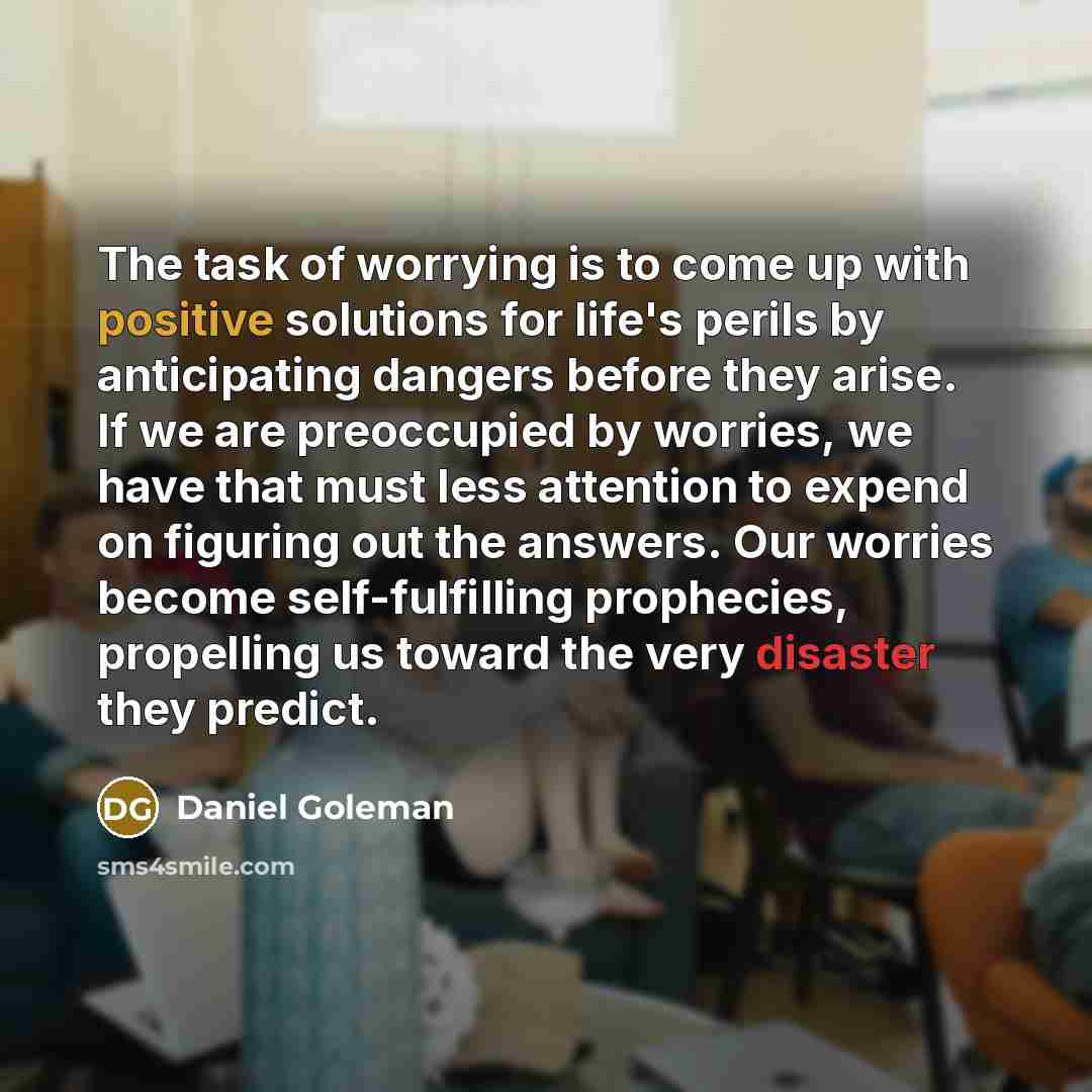 “The task of worrying is to come up with positive…” quote by Daniel Goleman