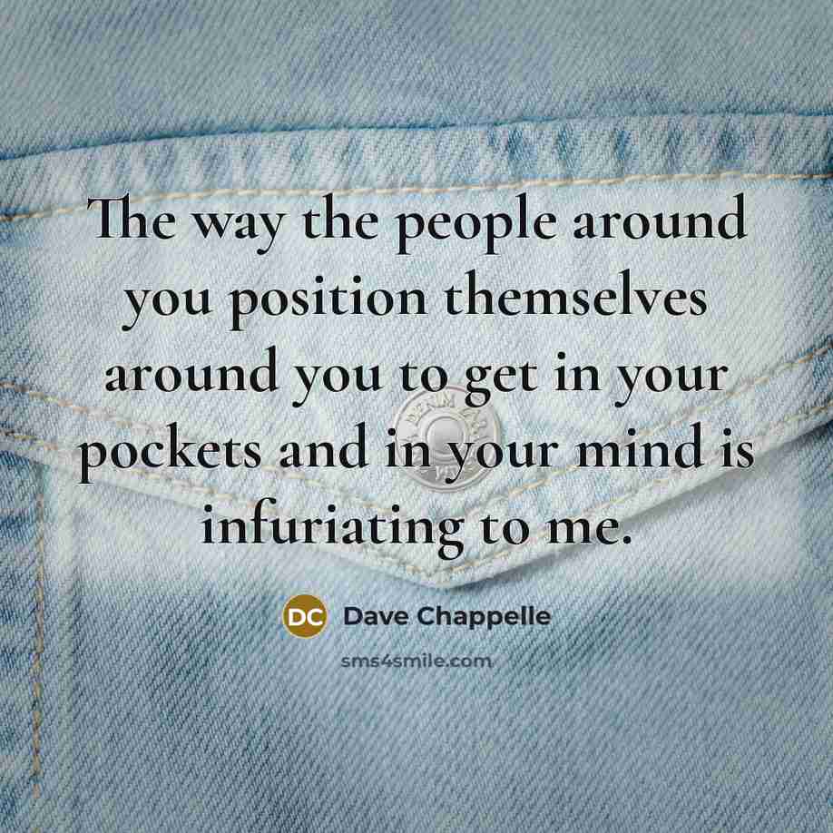“The way the people around you position themselves around you…” quote by Dave Chappelle