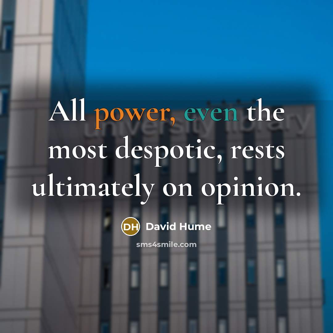 “All power, even the most despotic, rests ultimately on opinion.…” quote by David Hume