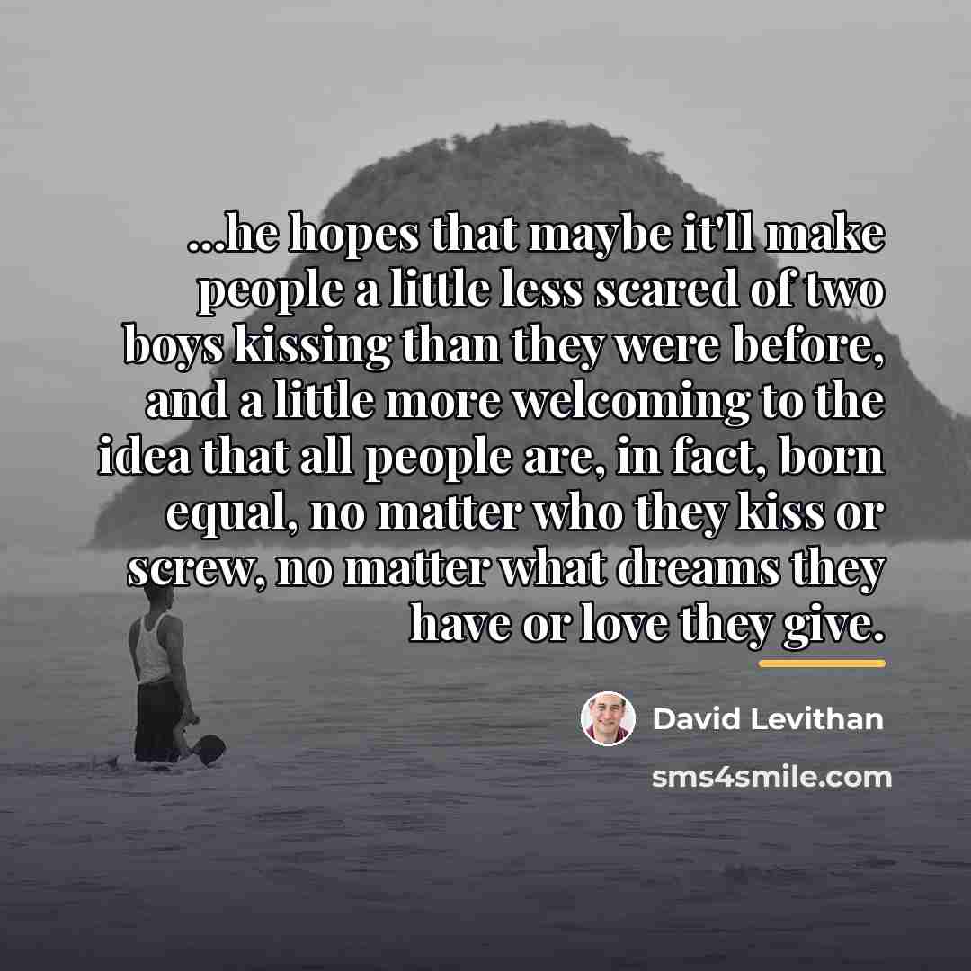 “...he hopes that maybe it'll make people a little less…” quote by David Levithan