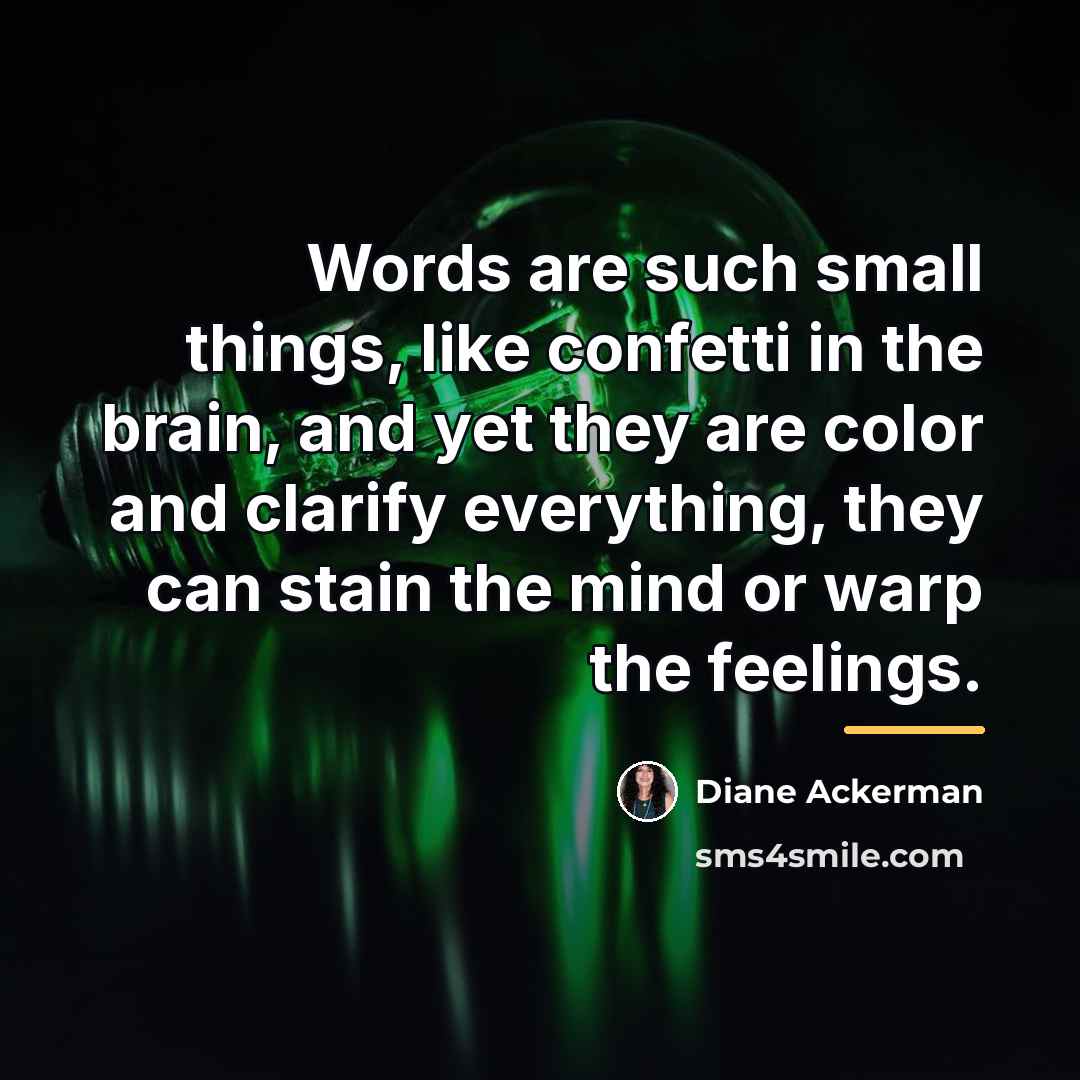 “Words are such small things, like confetti in the brain,…” quote by Diane Ackerman