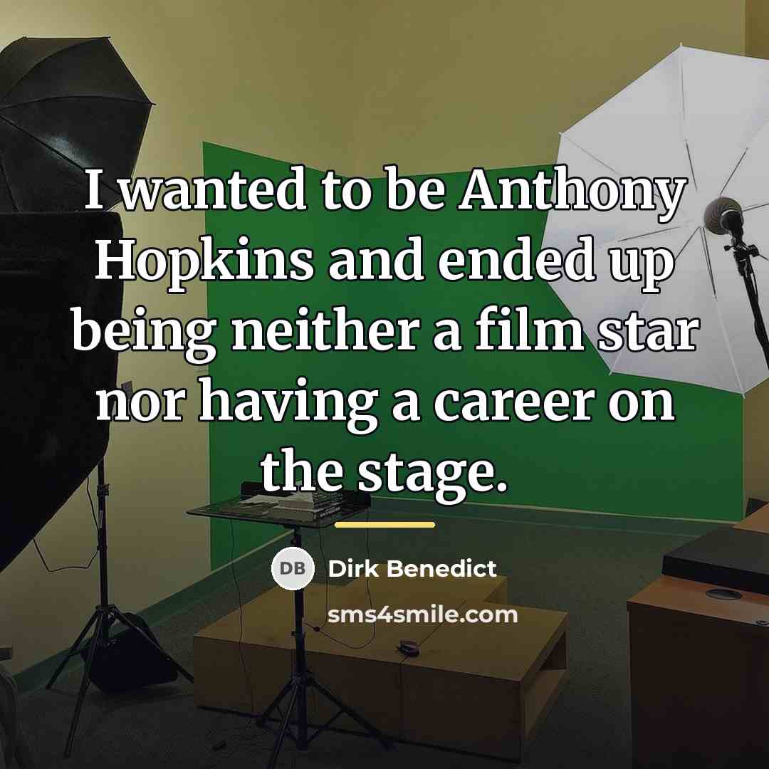 “I wanted to be Anthony Hopkins and ended up being…” quote by Dirk Benedict