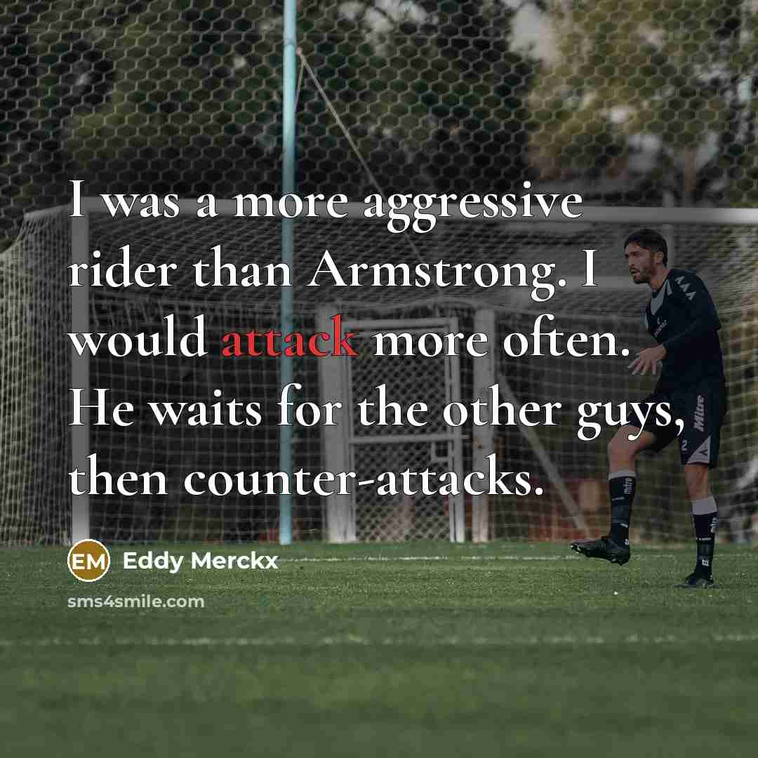 “I was a more aggressive rider than Armstrong. I would…” quote by Eddy Merckx