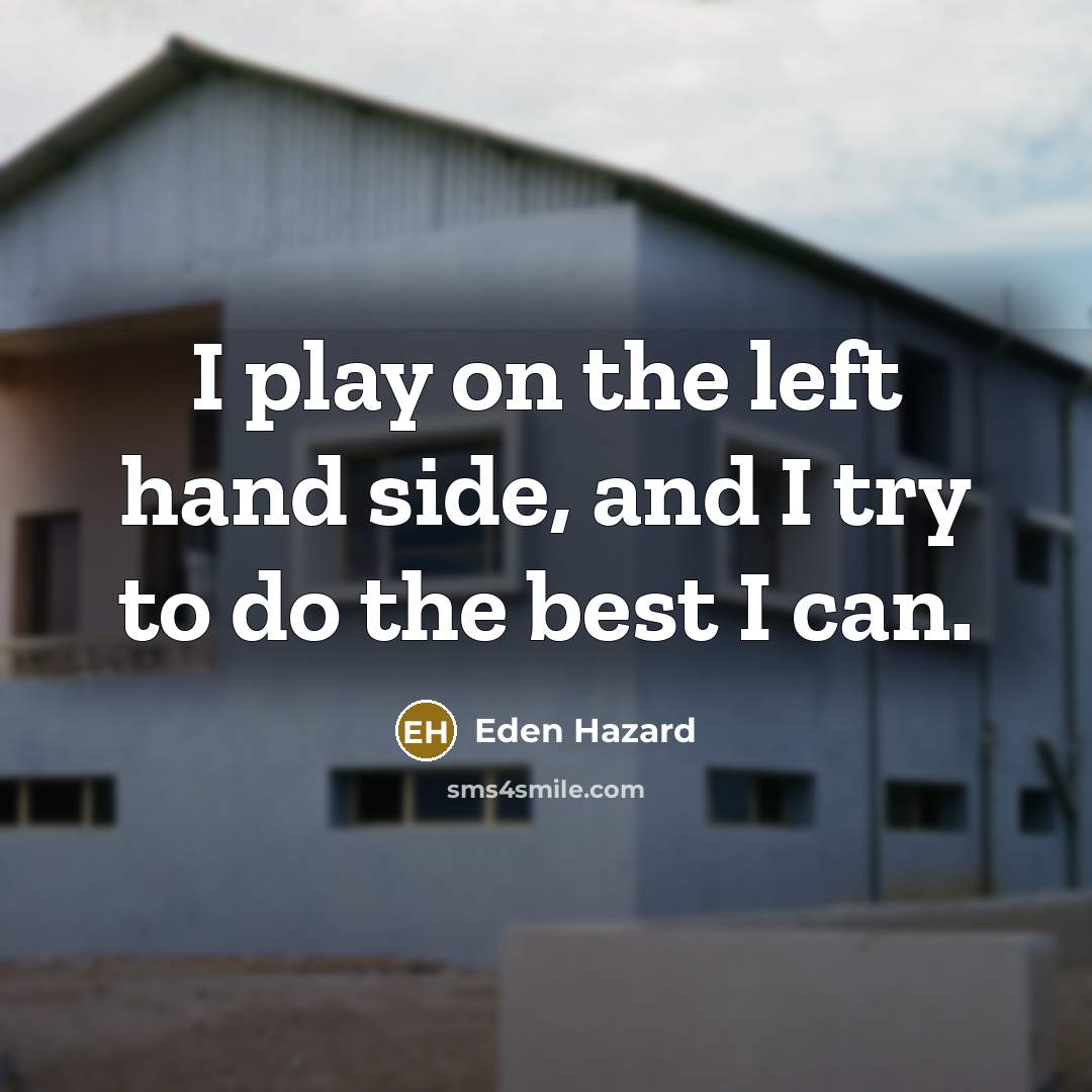 “I play on the left hand side, and I try…” quote by Eden Hazard