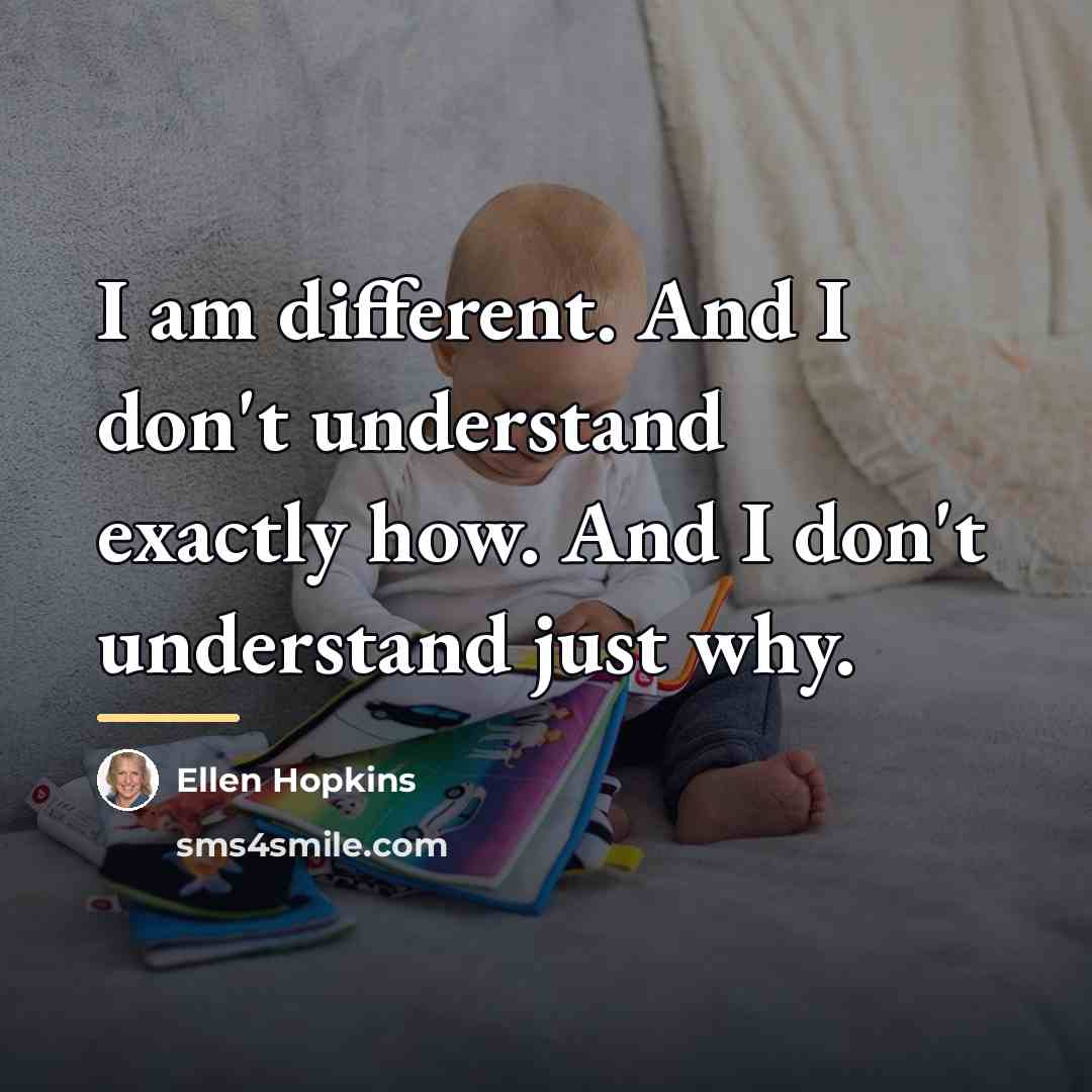 “I am different. And I don't understand exactly how. And…” quote by Ellen Hopkins