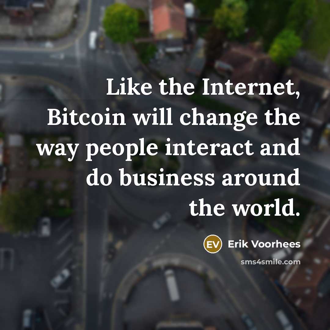 “Like the Internet, Bitcoin will change the way people interact…” quote by Erik Voorhees