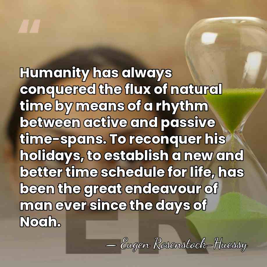 Humanity has always conquered the flux of natural time by means of&hellip; - Eugen Rosenstock-Huessy