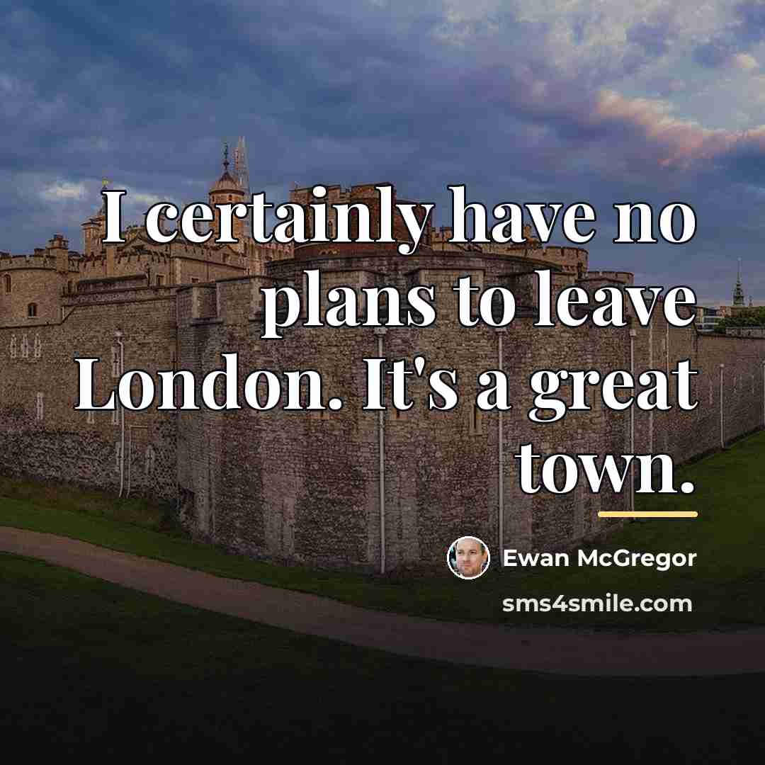 “I certainly have no plans to leave London. It's a…” quote by Ewan McGregor