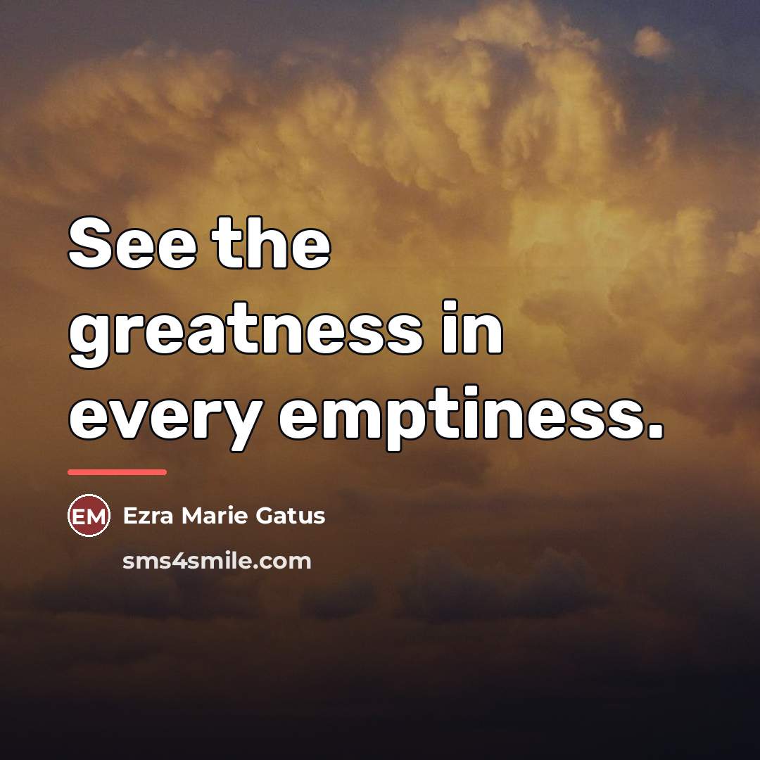 “See the greatness in every emptiness.…” quote by Ezra Marie Gatus