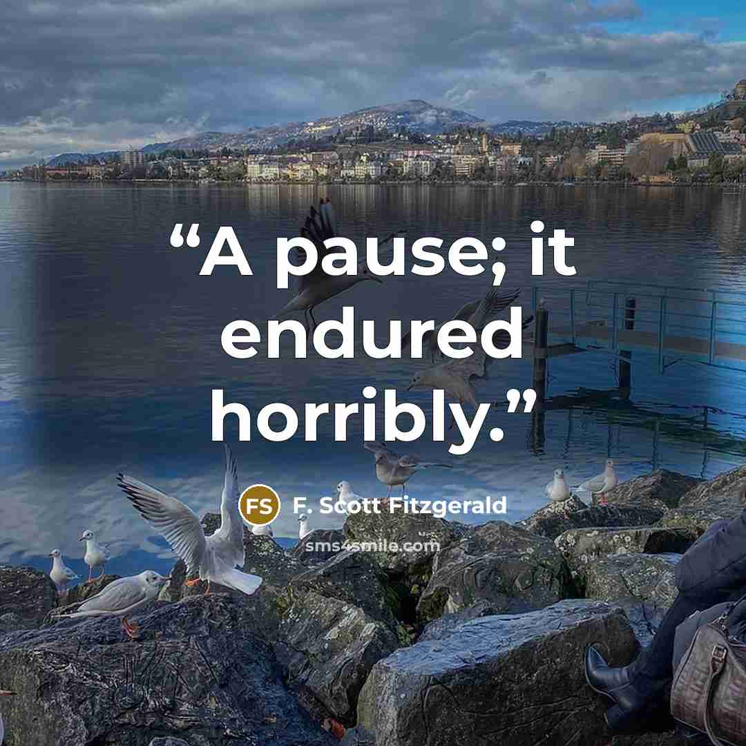 “A pause; it endured horribly.” quote by F. Scott Fitzgerald