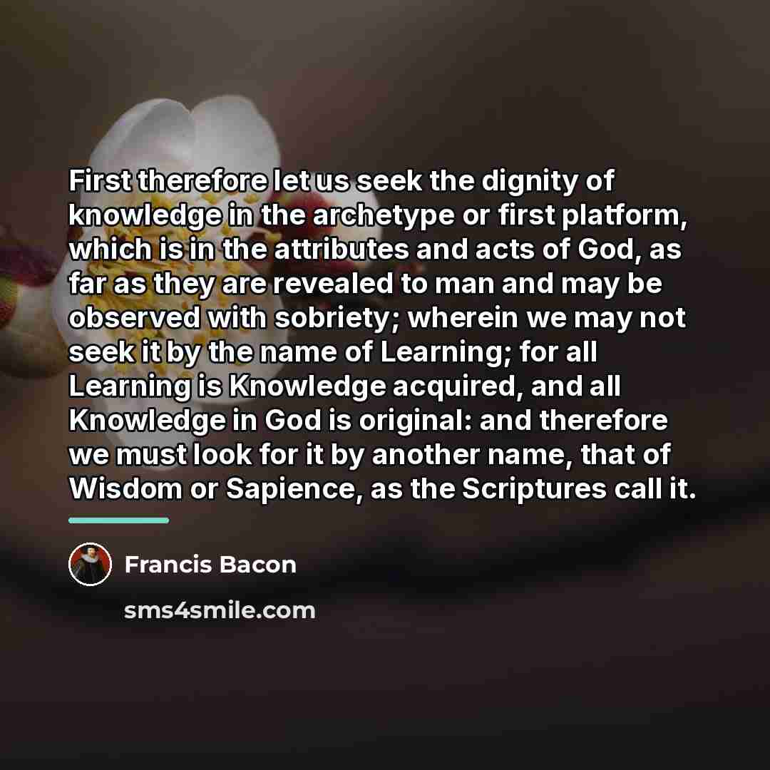 “First therefore let us seek the dignity of knowledge in…” quote by Francis Bacon