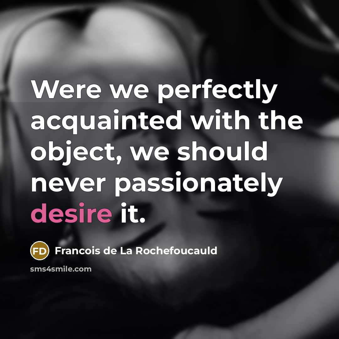 “Were we perfectly acquainted with the object, we should never…” quote by Francois de La Rochefoucauld