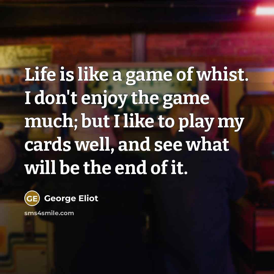 “Life is like a game of whist. I don't enjoy…” quote by George Eliot