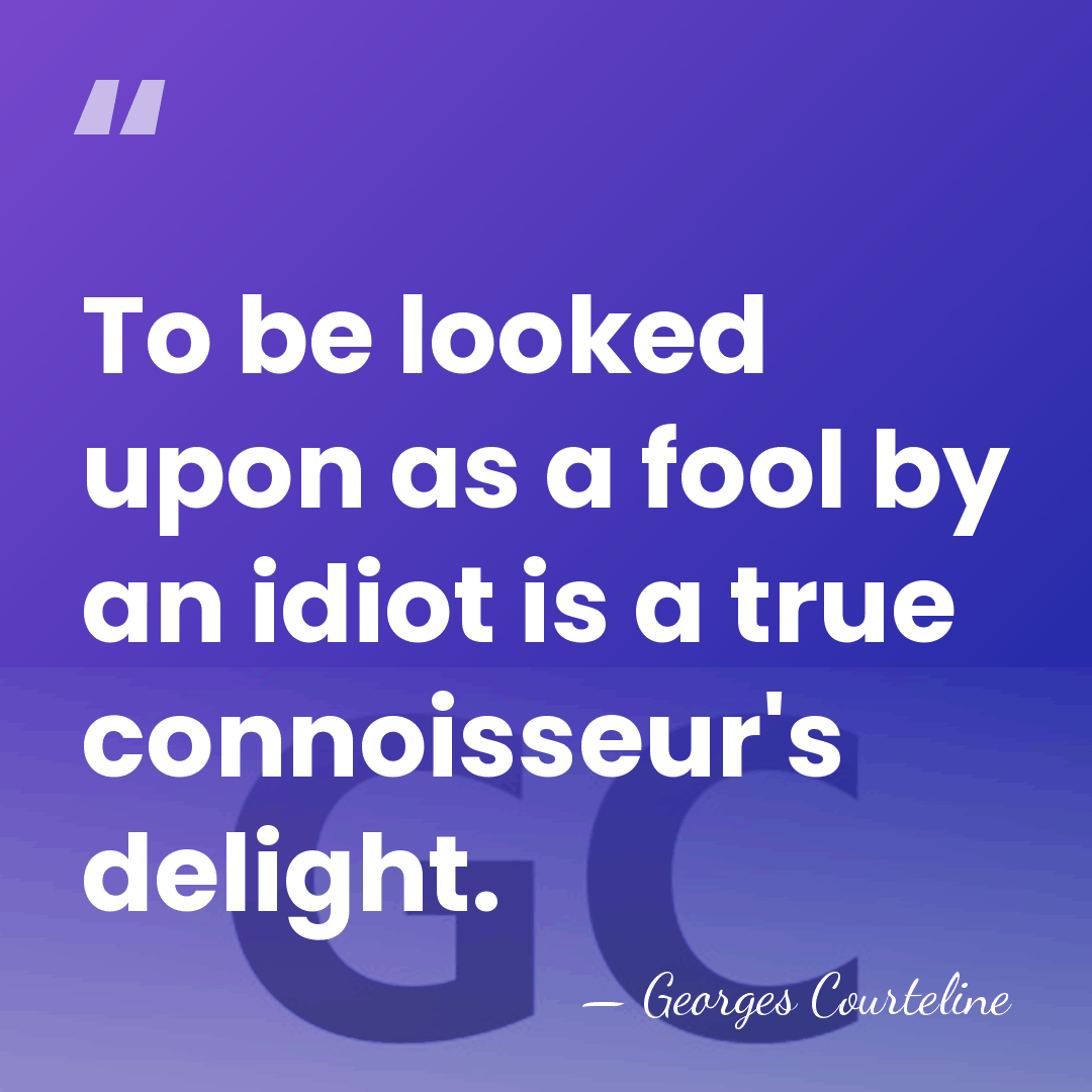 To be looked upon as a fool by an idiot is a&hellip; - Georges Courteline