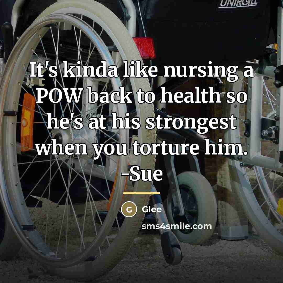 “It's kinda like nursing a POW back to health so…” quote by Glee