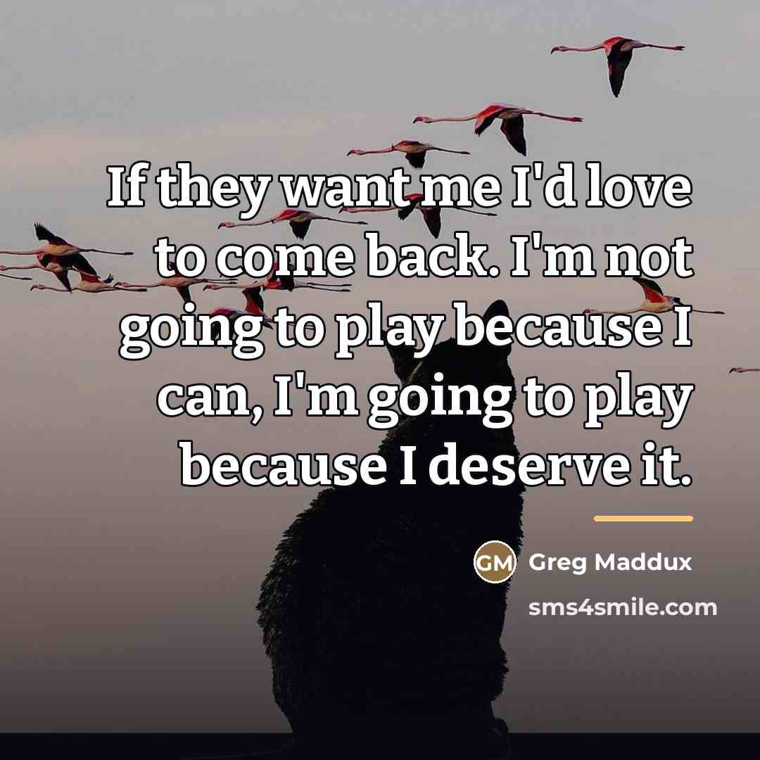 “If they want me I'd love to come back. I'm…” quote by Greg Maddux