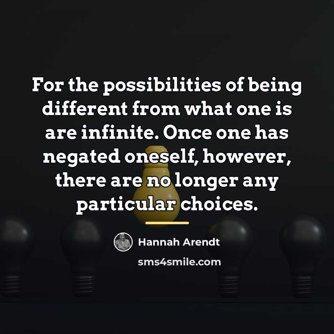 “For the possibilities of being different from what one is…” quote by Hannah Arendt