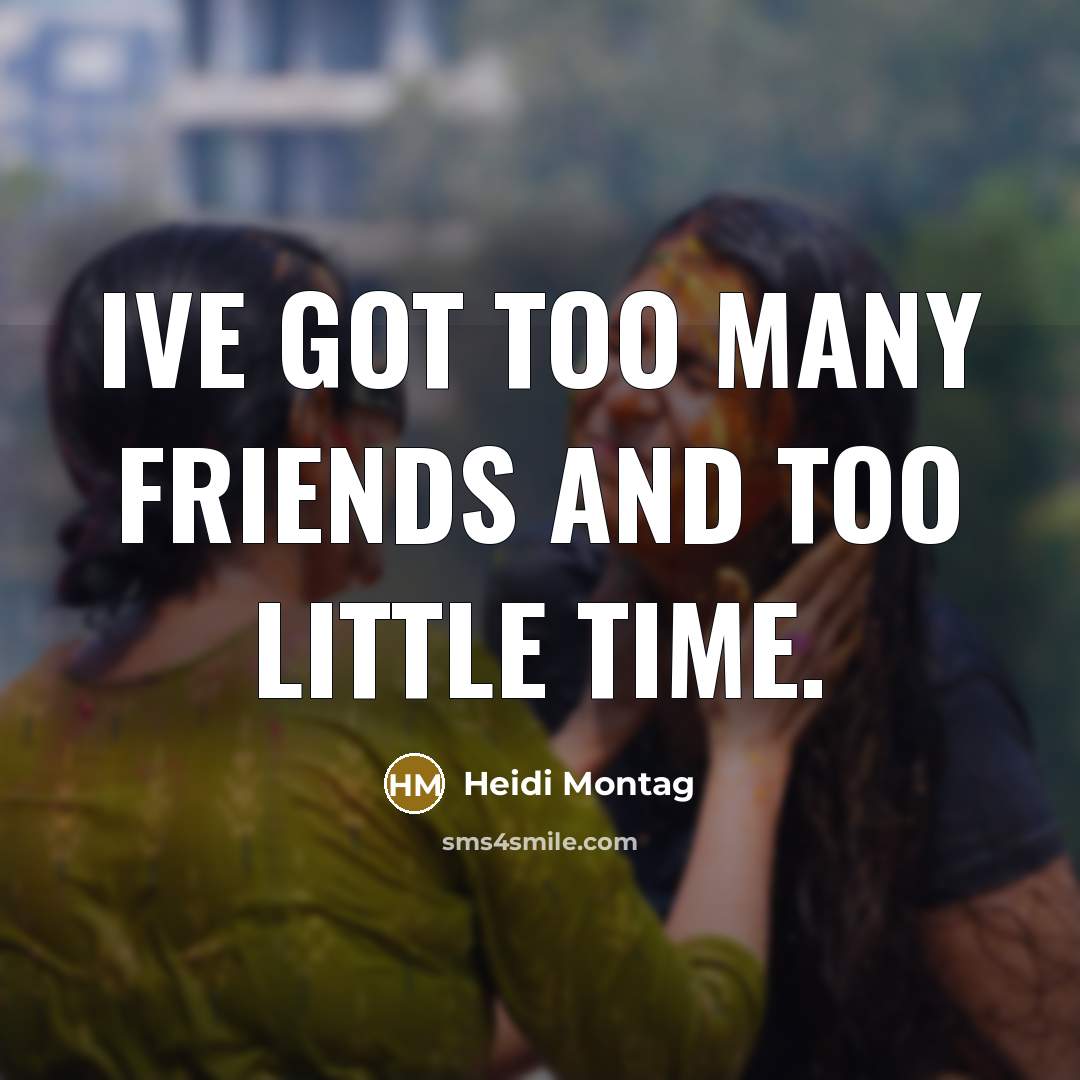 “Ive got too many friends and too little time.…” quote by Heidi Montag