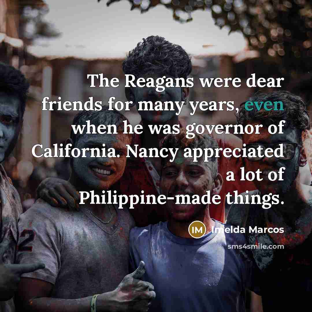 “The Reagans were dear friends for many years, even when…” quote by Imelda Marcos