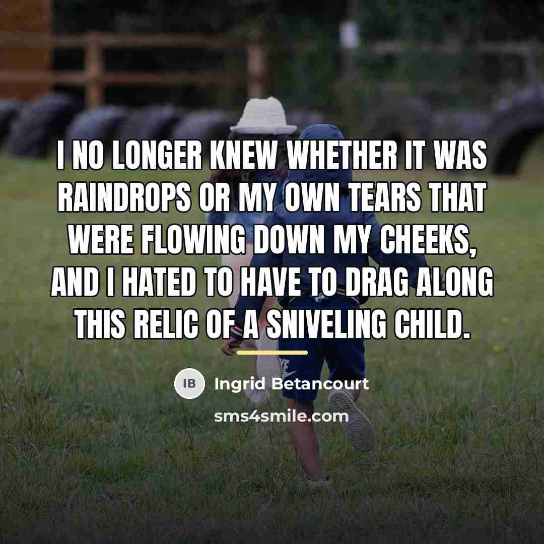 “I no longer knew whether it was raindrops or my…” quote by Ingrid Betancourt