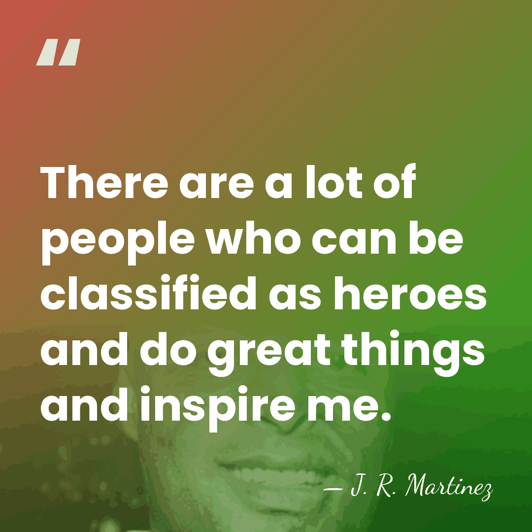 There are a lot of people who can be classified as heroes&hellip; - J. R. Martinez