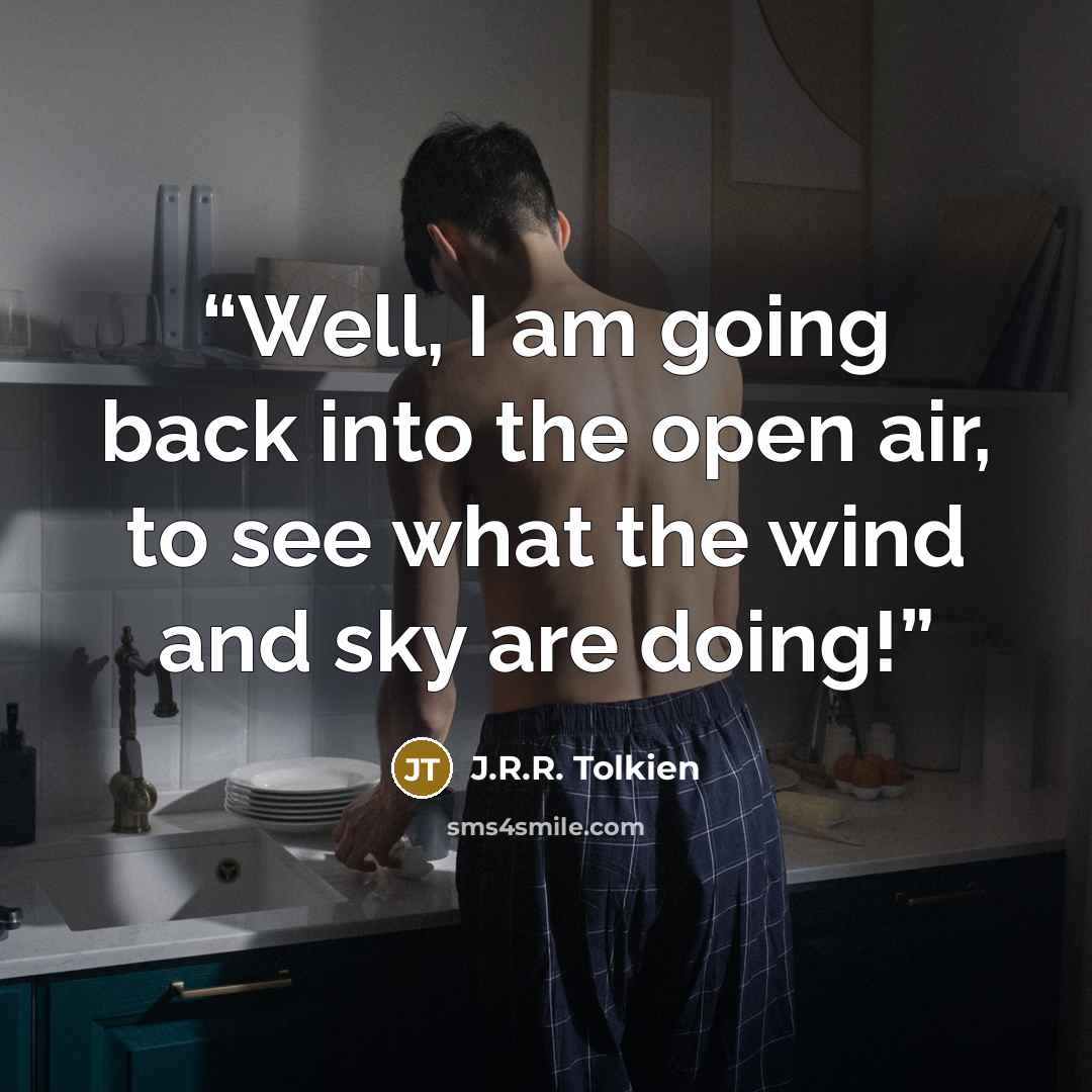 “Well, I am going back into the open air, to see what the wind and sky are doing!” quote by J.R.R. Tolkien
