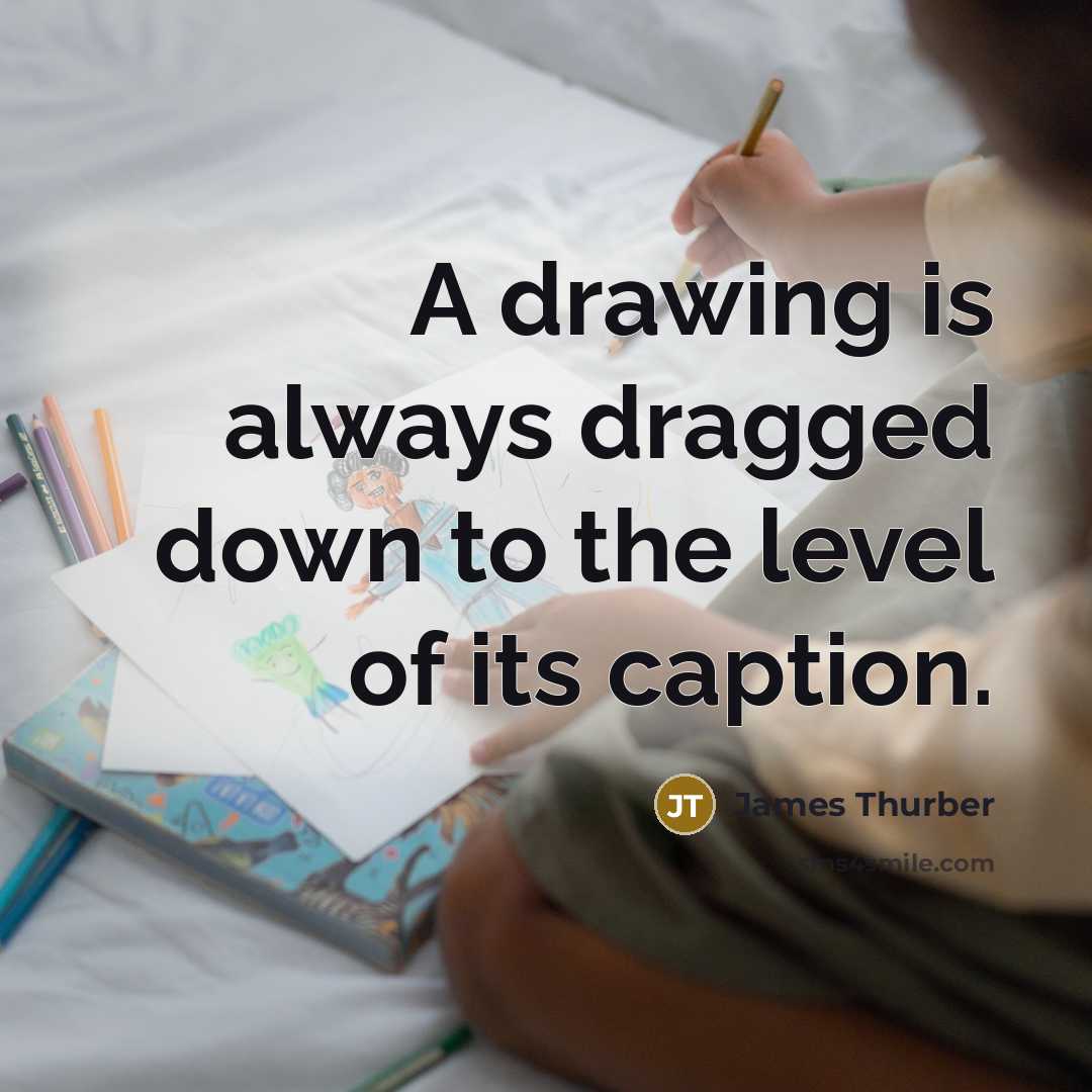 “A drawing is always dragged down to the level of…” quote by James Thurber