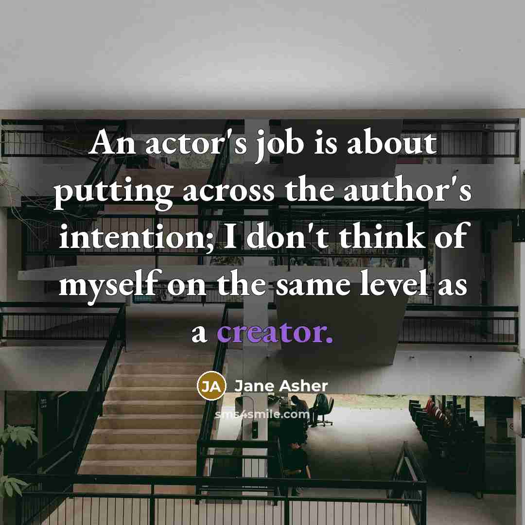 “An actor's job is about putting across the author's intention;…” quote by Jane Asher
