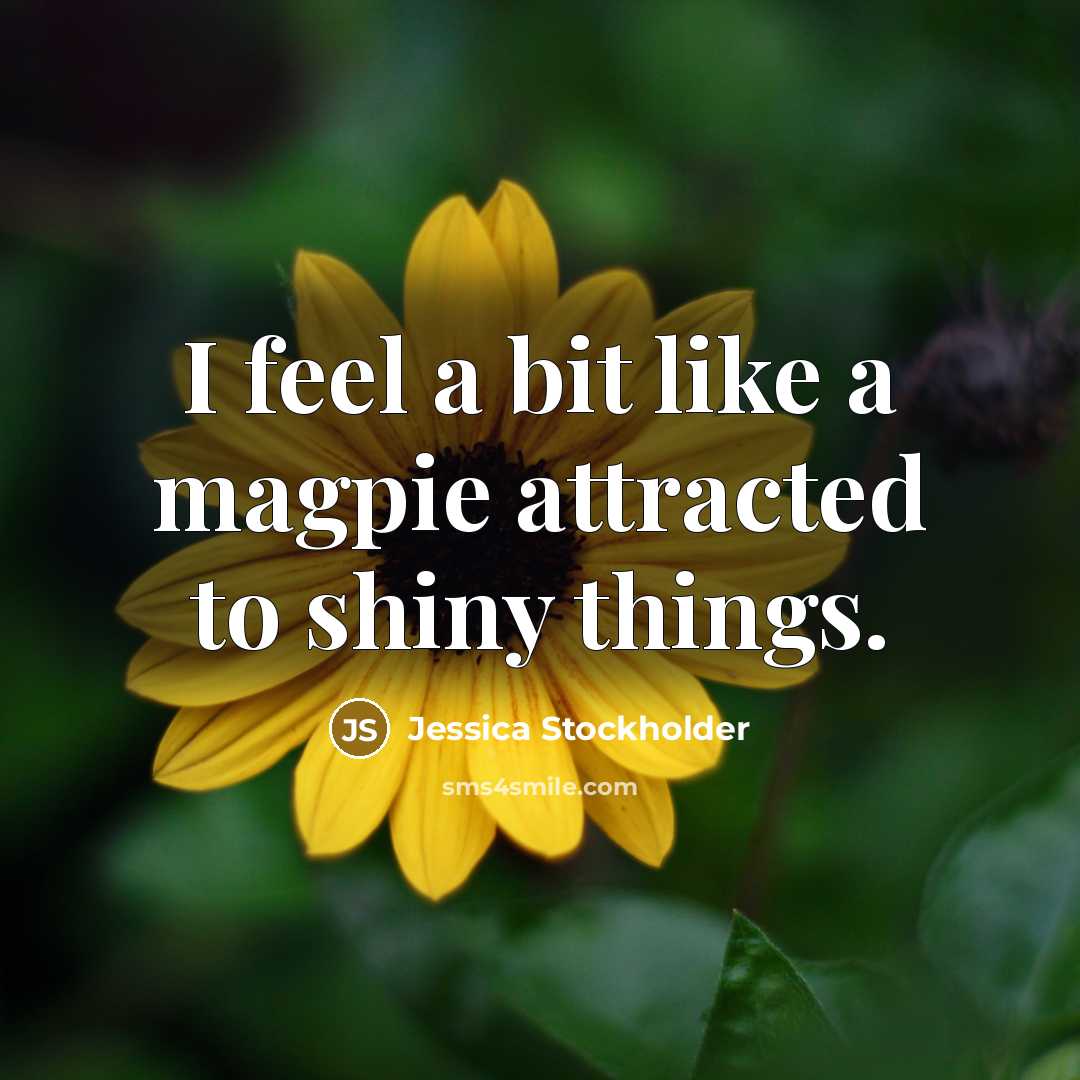“I feel a bit like a magpie attracted to shiny…” quote by Jessica Stockholder