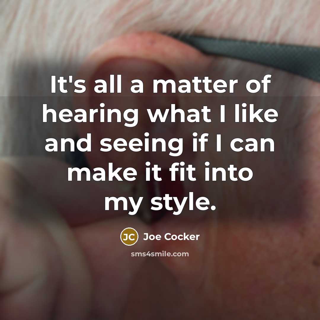 “It's all a matter of hearing what I like and…” quote by Joe Cocker