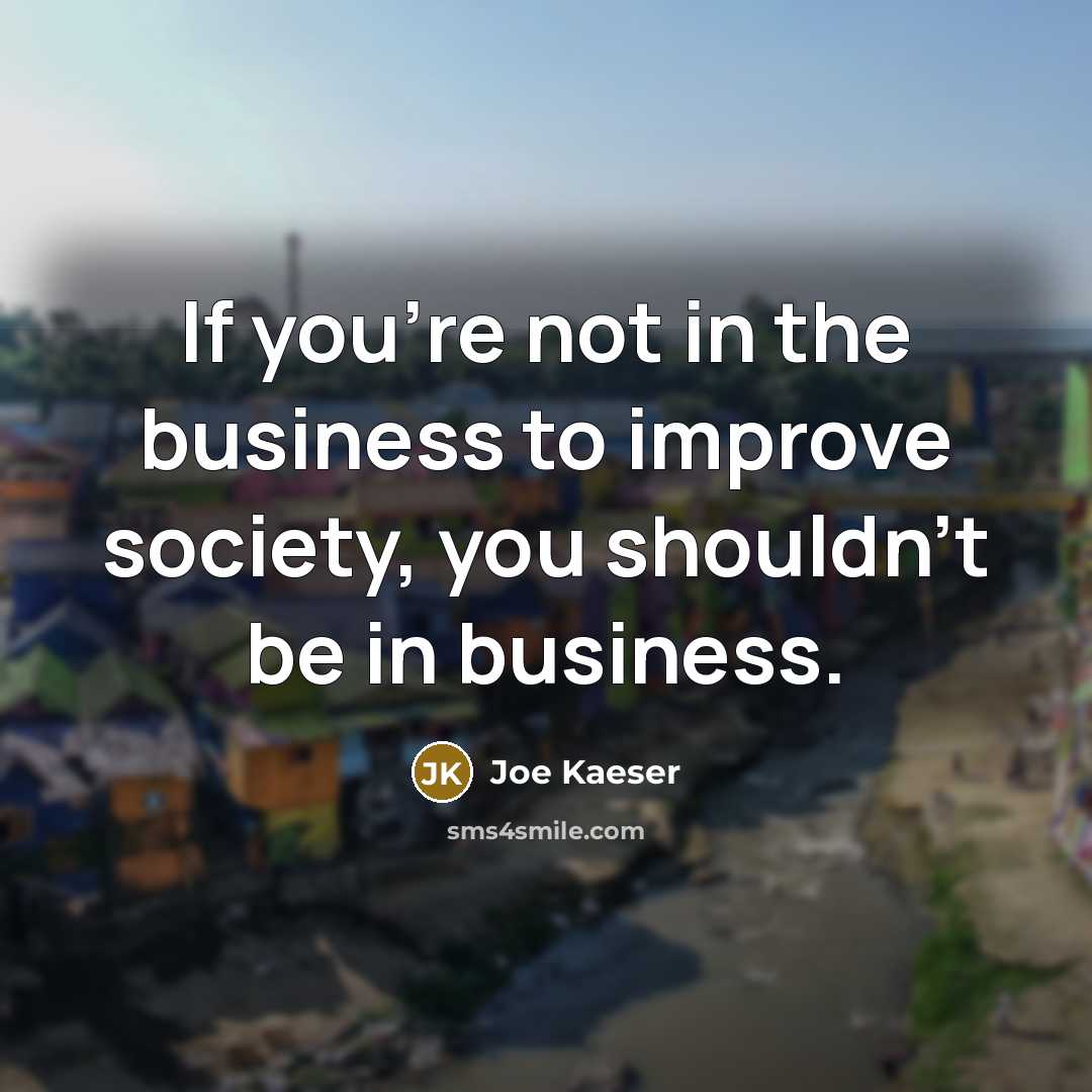 “If you're not in the business to improve society, you…” quote by Joe Kaeser