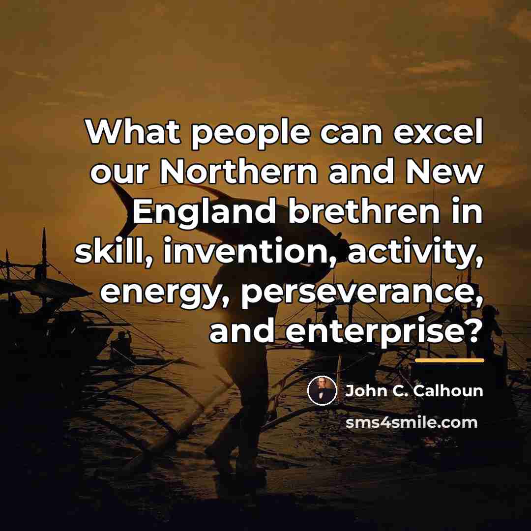 “What people can excel our Northern and New England brethren…” quote by John C. Calhoun