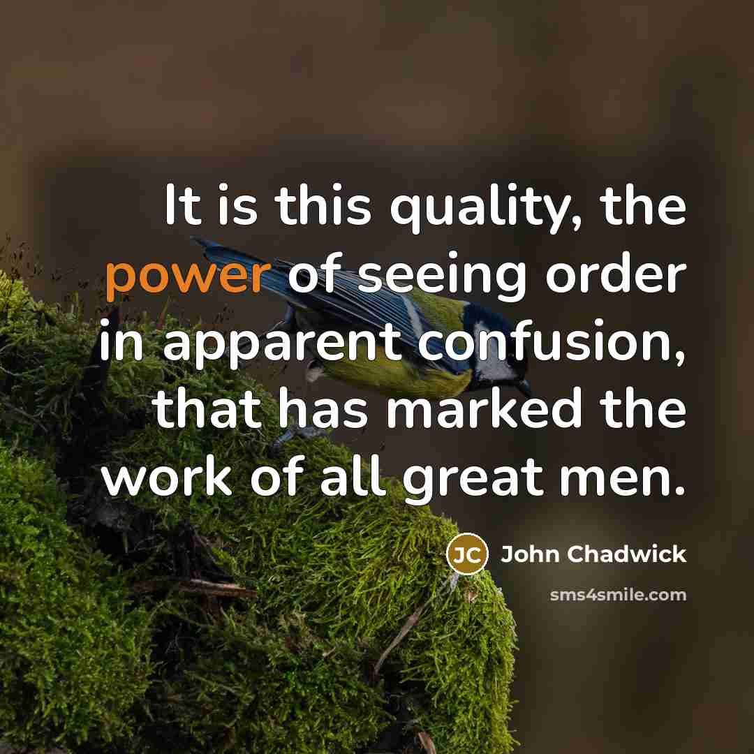 “It is this quality, the power of seeing order in…” quote by John Chadwick
