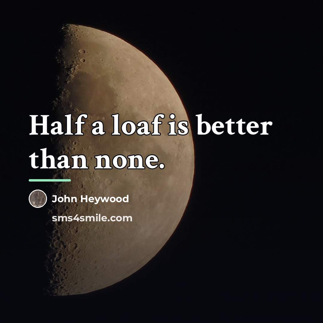 “Half a loaf is better than none.…” quote by John Heywood