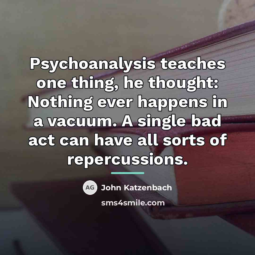 “Psychoanalysis teaches one thing, he thought: Nothing ever happens in…” quote by John Katzenbach