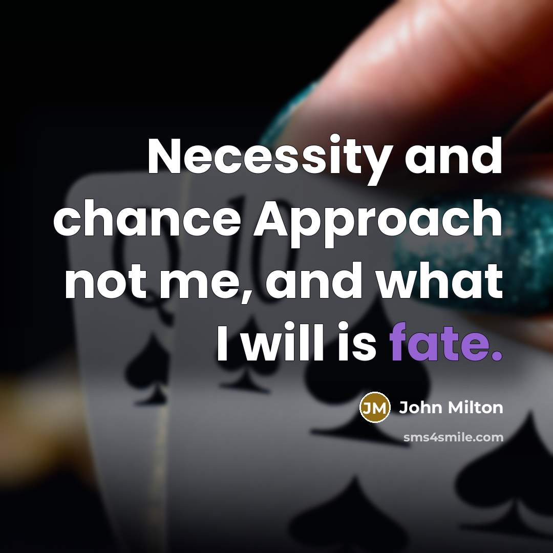 “Necessity and chance Approach not me, and what I will…” quote by John Milton