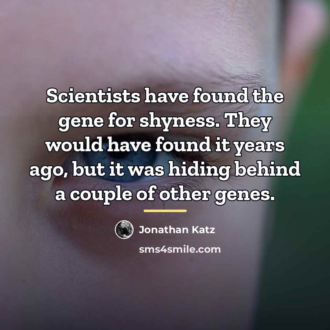 “Scientists have found the gene for shyness. They would have…” quote by Jonathan Katz