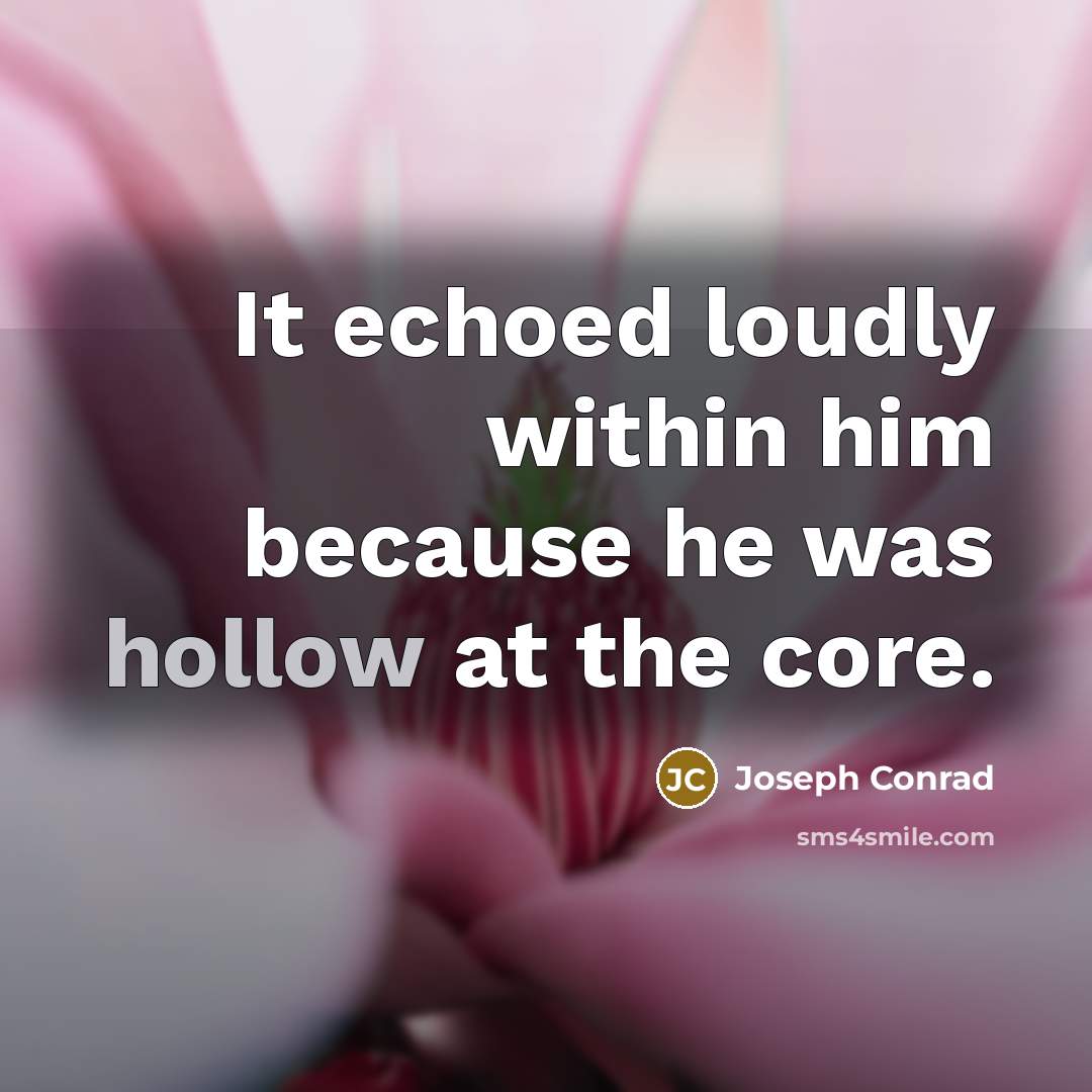 “It echoed loudly within him because he was hollow at the core.” quote by Joseph Conrad