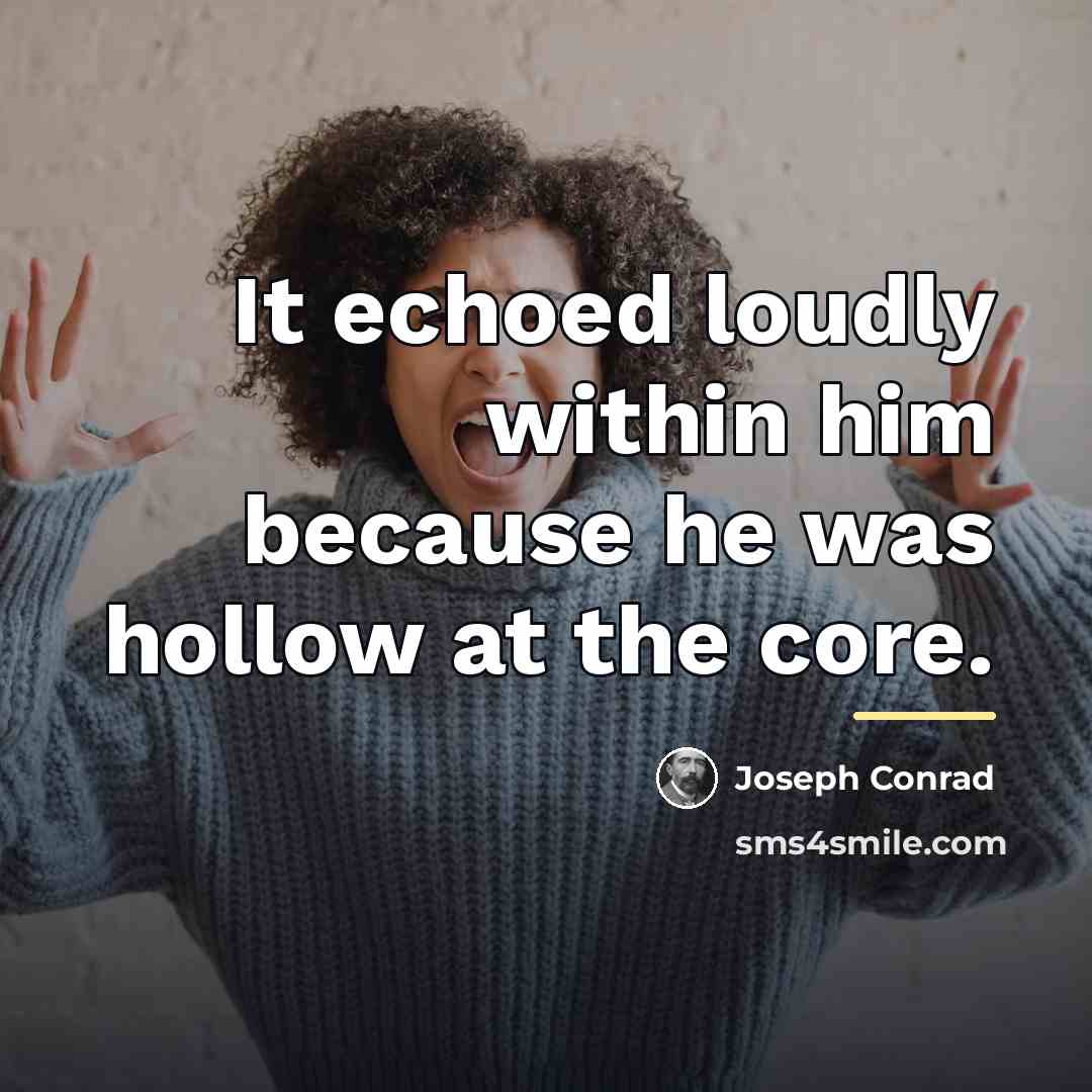 “It echoed loudly within him because he was hollow at…” quote by Joseph Conrad