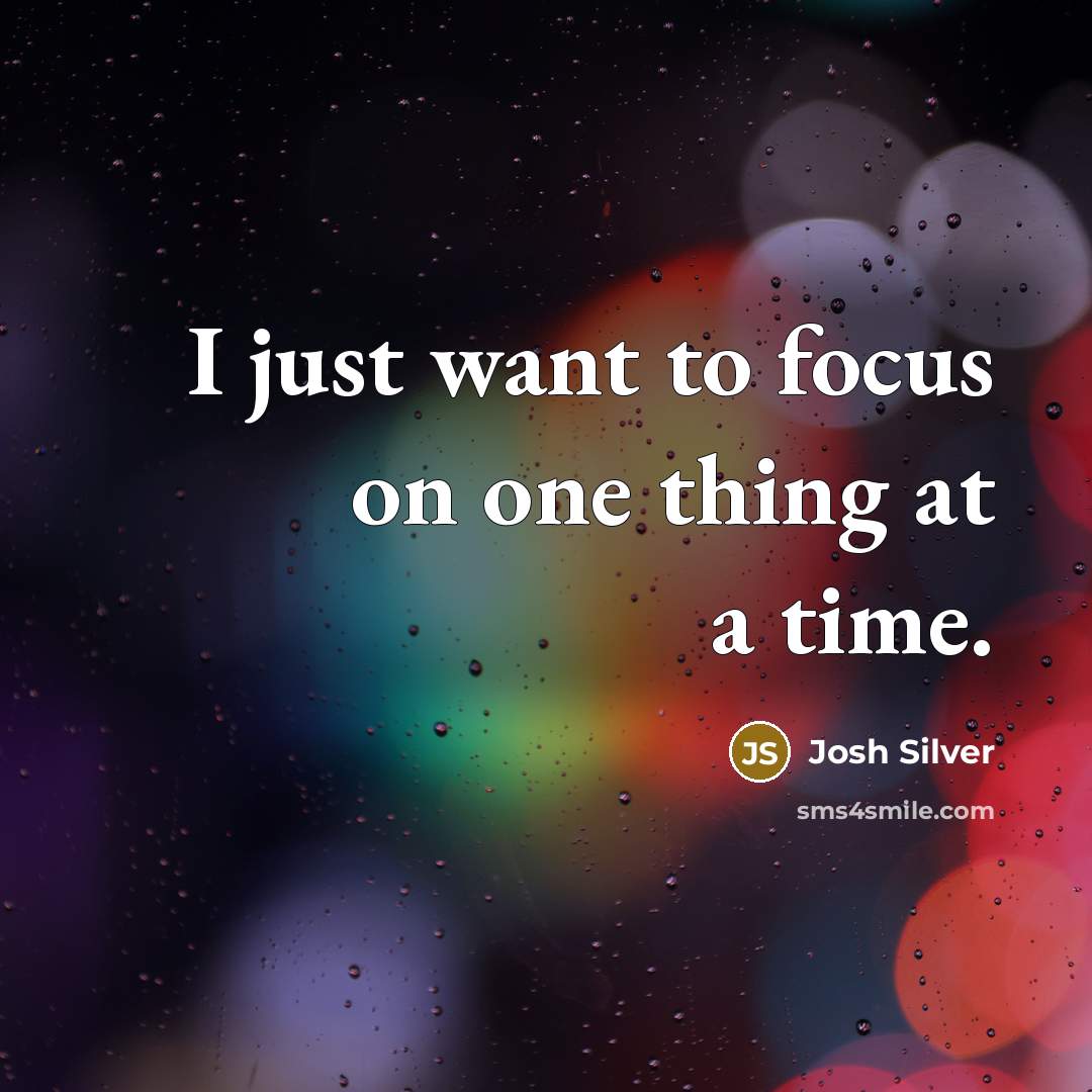 “I just want to focus on one thing at a…” quote by Josh Silver