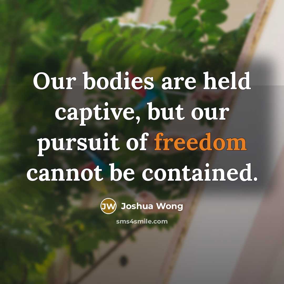 “Our bodies are held captive, but our pursuit of freedom…” quote by Joshua Wong
