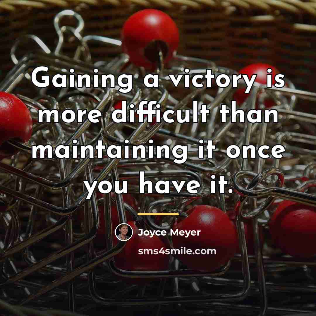 “Gaining a victory is more difficult than maintaining it once…” quote by Joyce Meyer