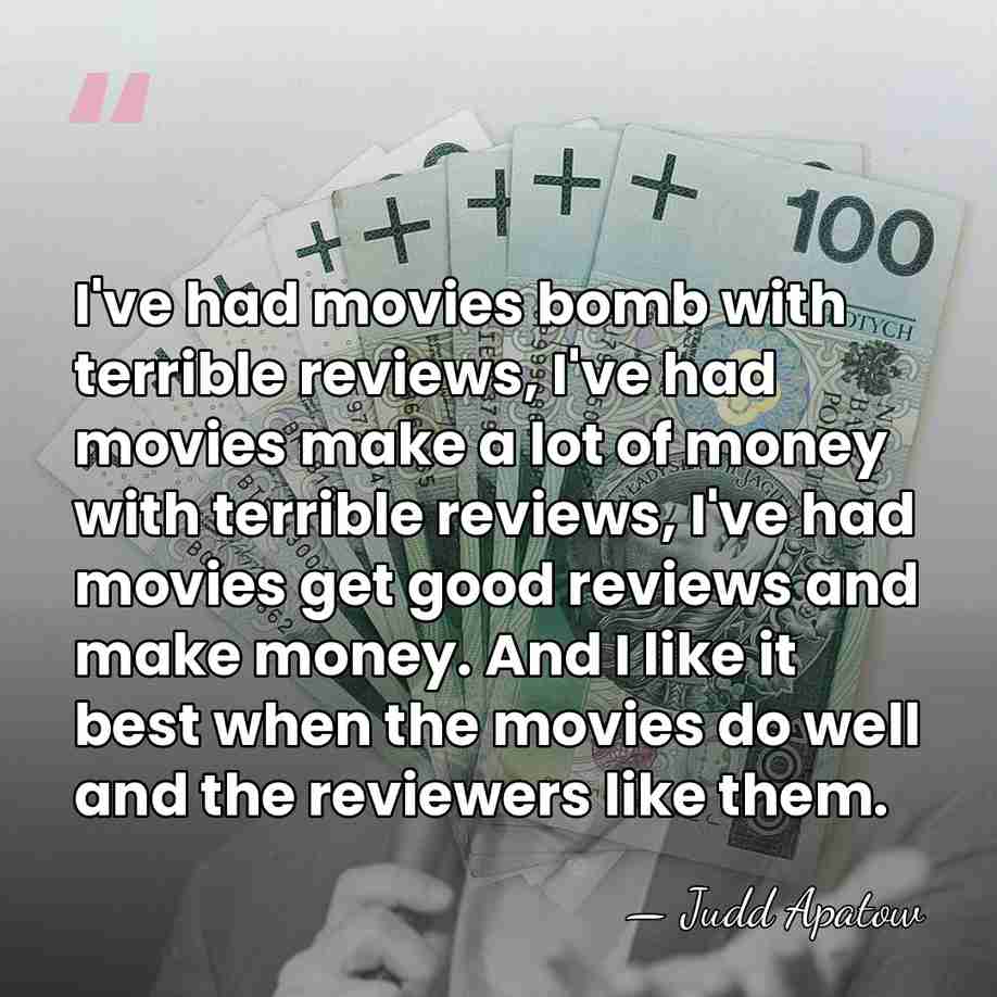 I've had movies bomb with terrible reviews, I've had movies make a&hellip; - Judd Apatow