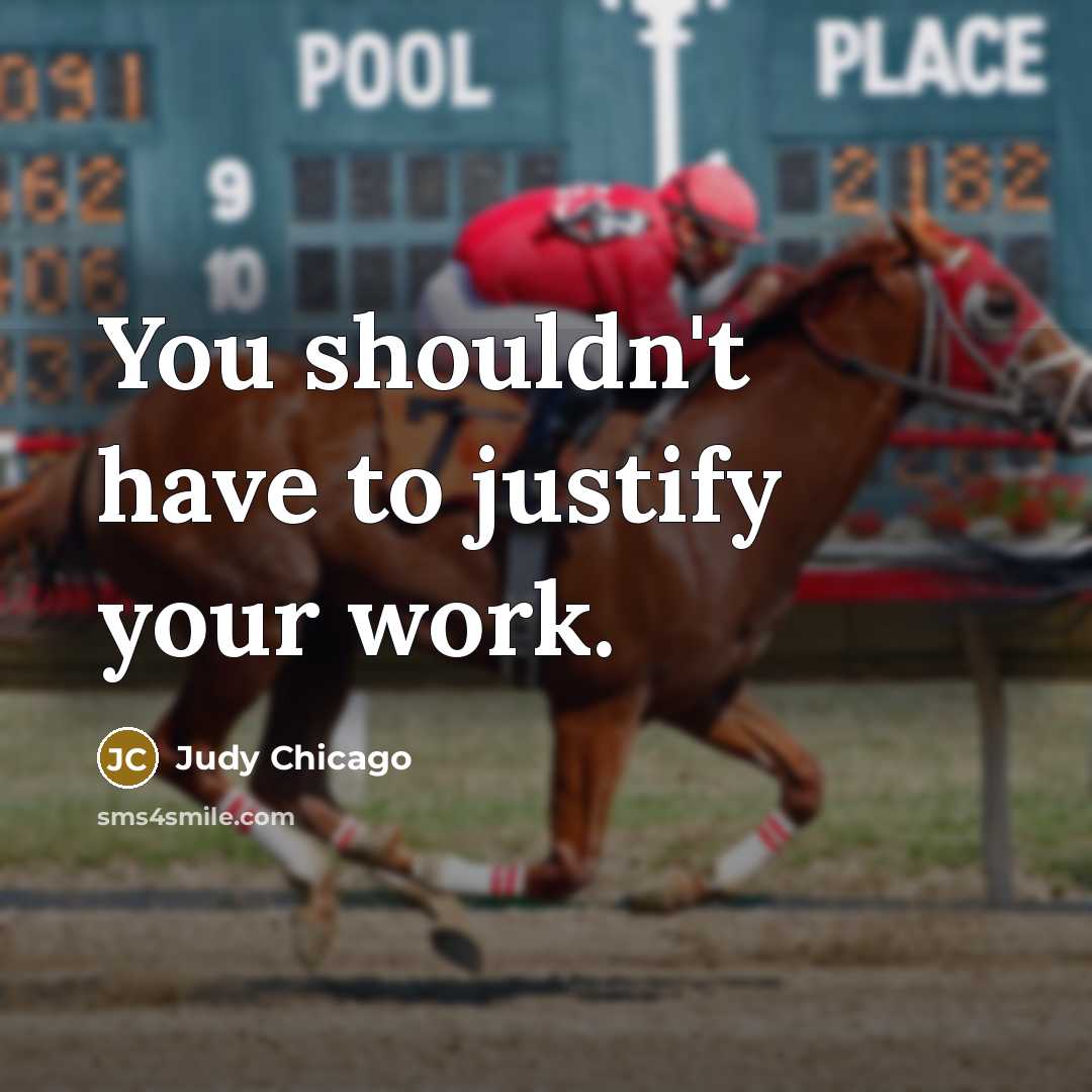 “You shouldn't have to justify your work.…” quote by Judy Chicago