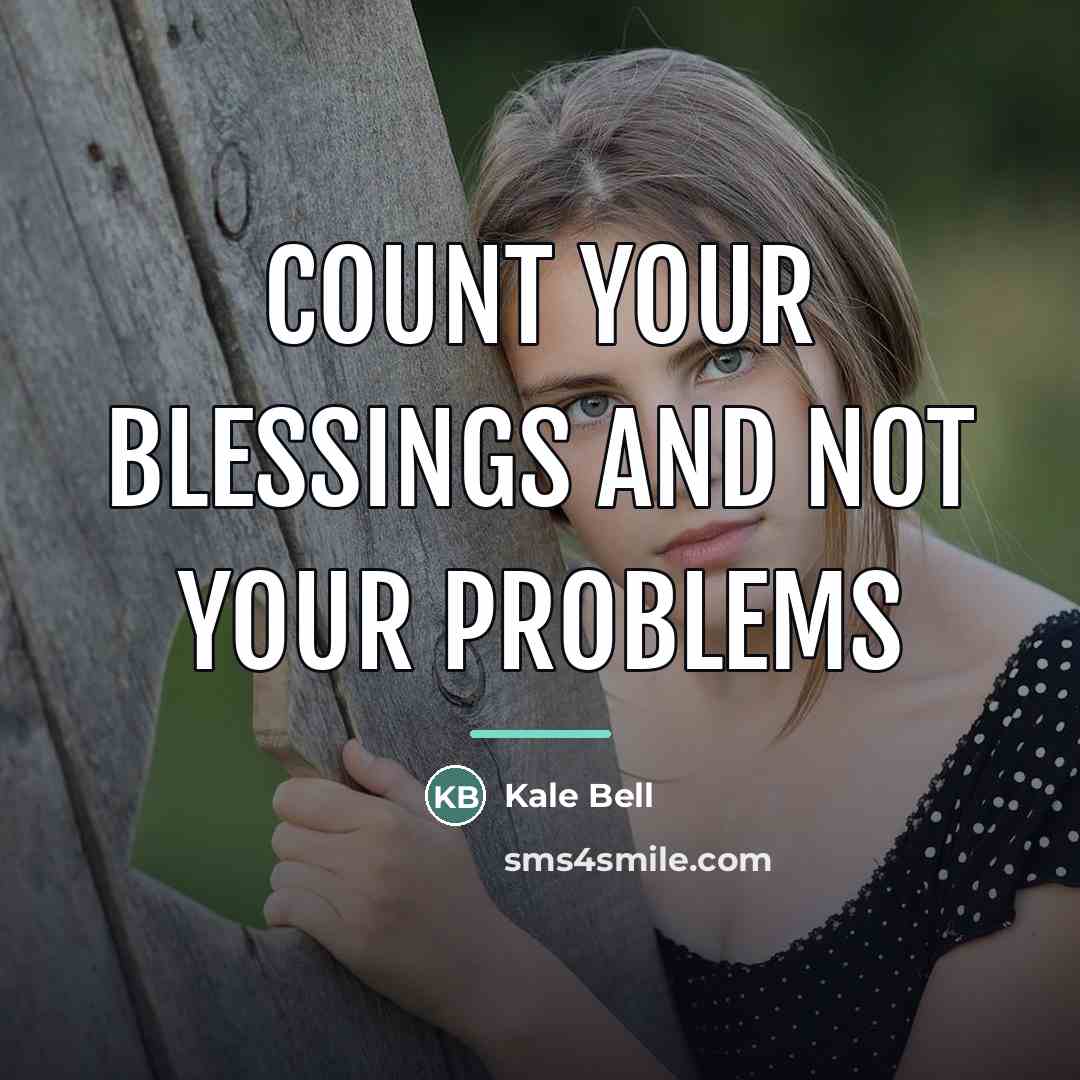 “Count your Blessings and not your problems…” quote by Kale Bell