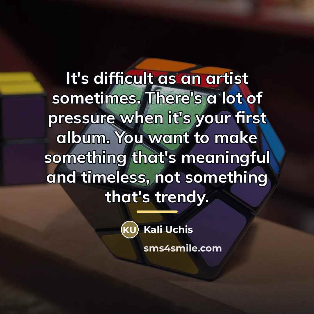 “It's difficult as an artist sometimes. There's a lot of…” quote by Kali Uchis