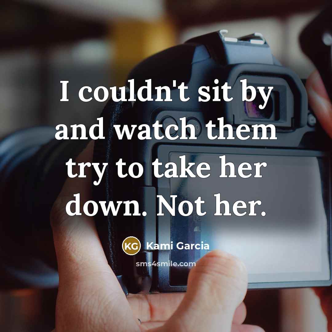 “I couldn't sit by and watch them try to take…” quote by Kami Garcia