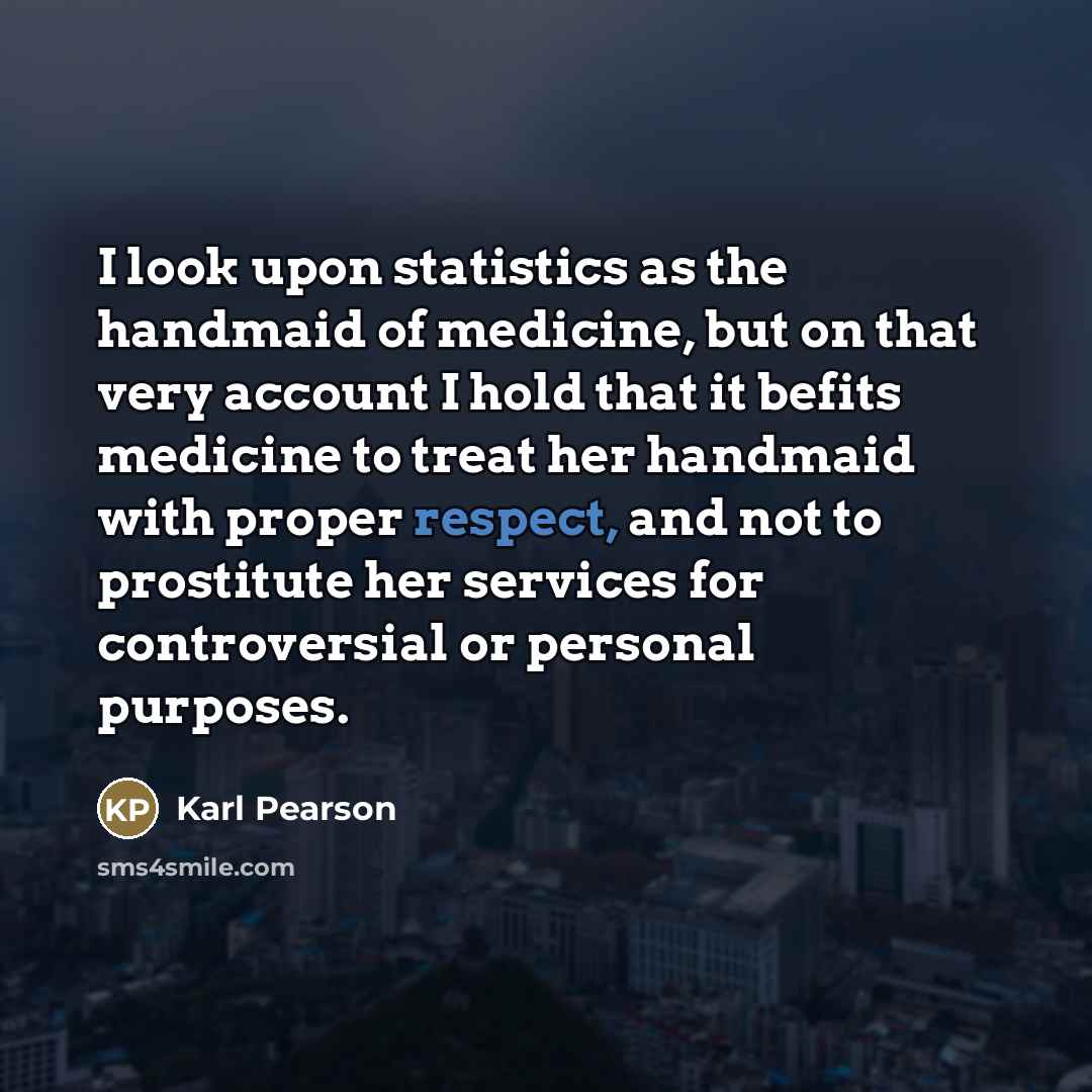 “I look upon statistics as the handmaid of medicine, but…” quote by Karl Pearson