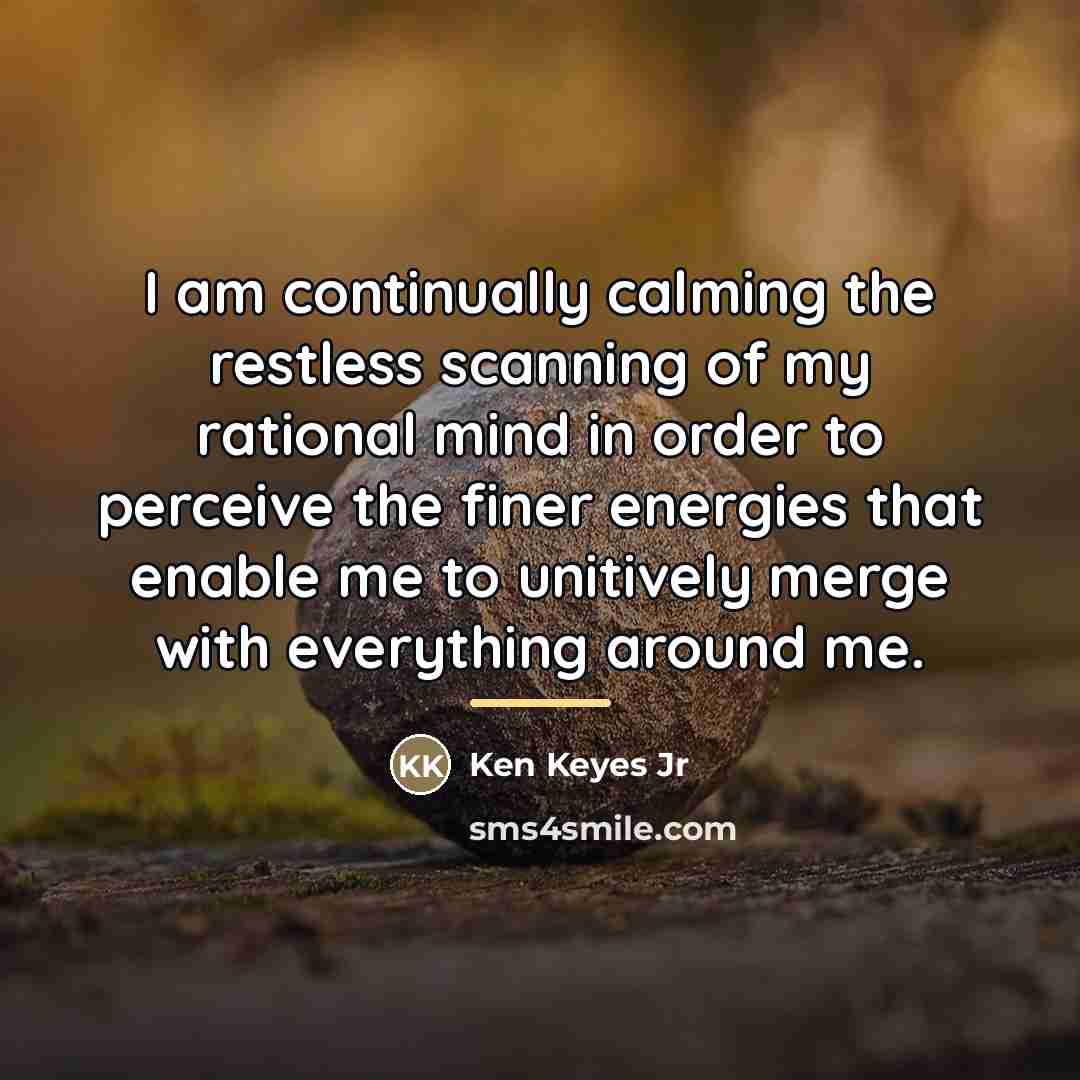 “I am continually calming the restless scanning of my rational…” quote by Ken Keyes Jr