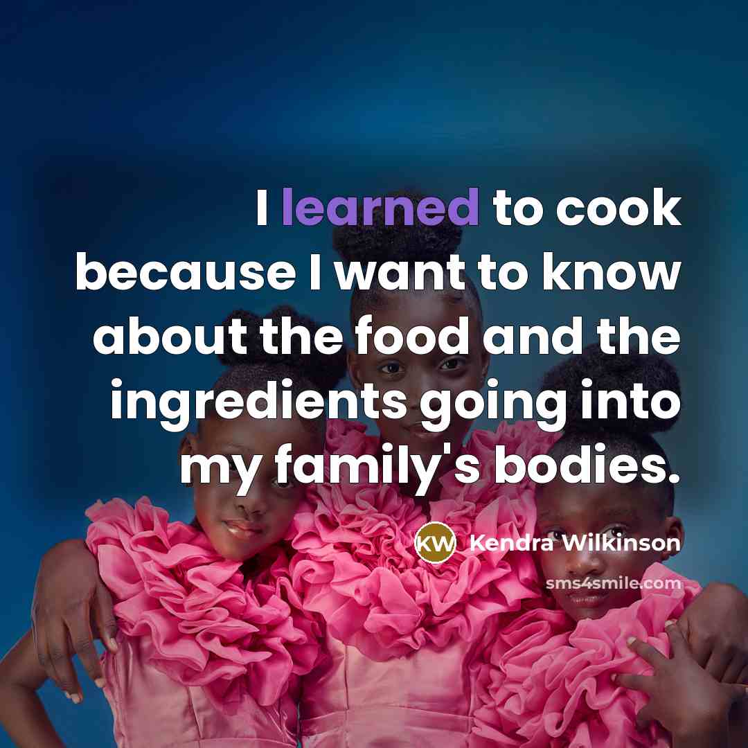 “I learned to cook because I want to know about…” quote by Kendra Wilkinson